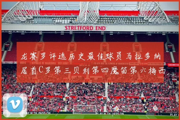 龙赛罗评选历史最佳球员马拉多纳居首C罗第三贝利第四魔笛第六梅西第七
